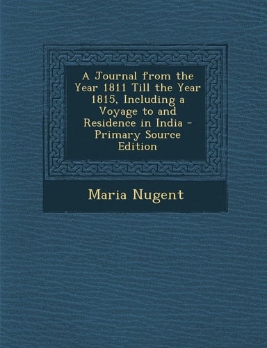 A Journal from the Year 1811 Till the Year 1815, Including a Voyage to and Residence in India - Primary Source Edition