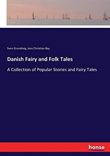 Danish Fairy and Folk Tales A Collection of Popular Stories and Fairy Tales