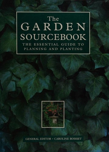 The Garden Sourcebook The Essential Guide to Planning and Planting