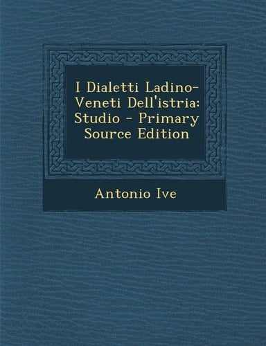 I Dialetti Ladino-Veneti Dell'istria Studio - Primary Source Edition