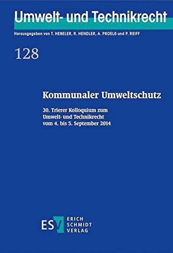 Kommunaler Umweltschutz 30. Trierer Kolloquium zum Umwelt- und Technikrecht vom 4. bis 5. September 2014