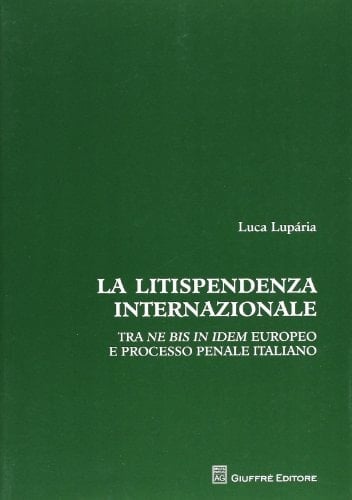 La litispendenza internazionale tra ne bis in idem europeo e processo penale italiano