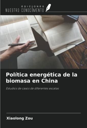 Política energética de la biomasa en China: Estudios de casos de diferentes escalas (Spanish Edition)