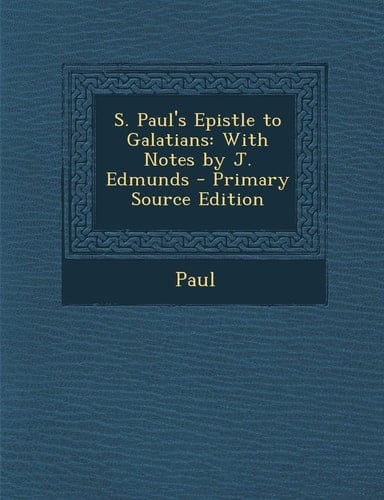 S. Paul's Epistle to Galatians With Notes by J. Edmunds - Primary Source Edition