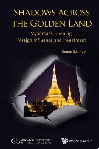 Shadows Across the Golden Land: Myanmar's Opening, Foreign Influence and Investment