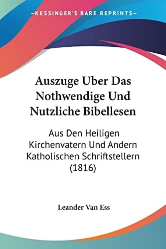 Auszuge Uber Das Nothwendige Und Nutzliche Bibellesen: Aus Den Heiligen Kirchenvatern Und Andern Katholischen Schriftstellern (1816) (German Edition)