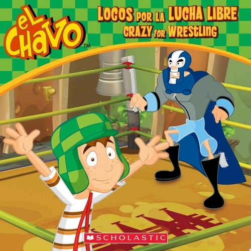 El Chavo: Locos por la lucha libre / Crazy for Wrestling (Scholastic Bilingual)