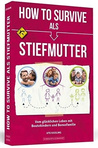 How to survive als Stiefmutter vom glücklichen Leben mit Beutekindern und Bonusfamilie