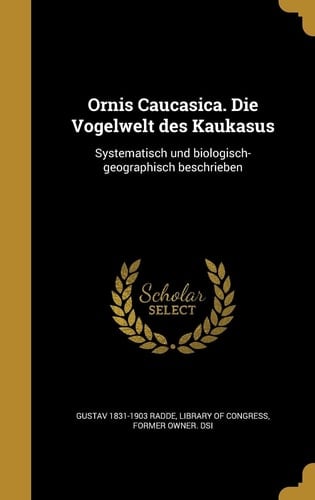 Ornis Caucasica. Die Vogelwelt des Kaukasus Systematisch und Biologisch-Geographisch Beschrieben