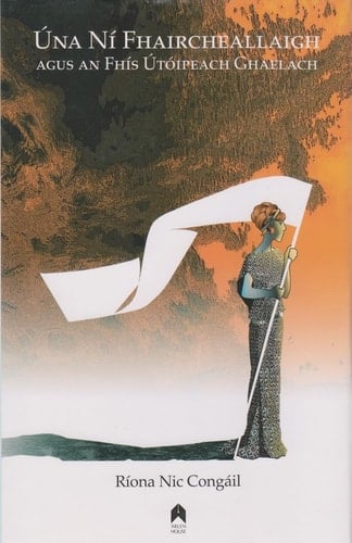 Úna Ní Fhaircheallaigh angus an Fhís Útóipeach Ghalach