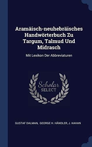 Aramäisch-Neuhebräisches Handwörterbuch Zu Targum, Talmud und Midrasch Mit Lexikon Der Abbreviaturen
