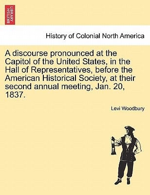 A discourse pronounced at the Capitol of the United States, in the Hall of Representatives, before the American Historical Society, at their second annual meeting, Jan. 20, 1837.
