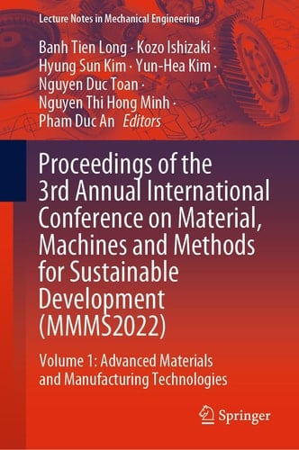 Proceedings of the 3rd Annual International Conference on Material, Machines and Methods for Sustainable Development (MMMS2022) Volume 1: Advanced Materials and Manufacturing Technologies