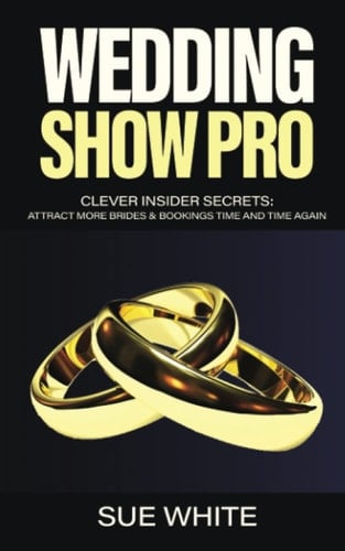 Wedding Show Pro: Clever Insider Secrets: Attract more Brides and Bookings time and time again