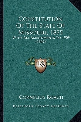 Constitution Of The State Of Missouri, 1875: With All Amendments To 1909 (1909)