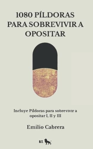 1080 PÍLDORAS PARA SOBREVIVIR A OPOSITAR: Incluye píldoras para sobrevivir a opositar I, II, y III (Spanish Edition)