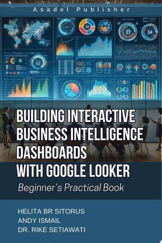 Building Interactive Business Intelligence Dashboards with Google Looker Beginner’s Practical Book