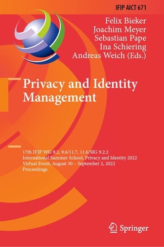 Privacy and Identity Management 17th IFIP WG 9.2, 9.6/11.7, 11.6/SIG 9.2.2 International Summer School, Privacy and Identity 2022, Virtual Event, August 30–September 2, 2022, Proceedings