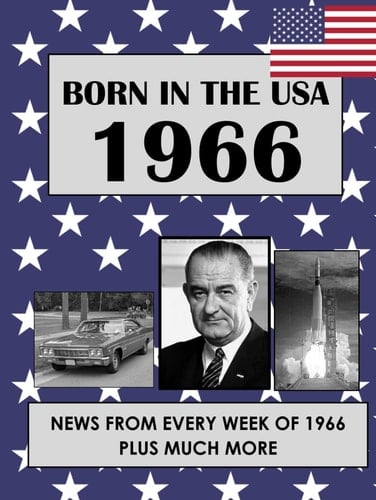 Born in the USA 1966 How Times Have Changed: USA and World news from every week of 1966. Plus how times have changed from the 1960s to the 21st century. A Birthday Gifts Book For Men And Women