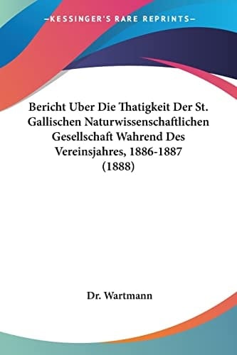 Bericht Uber Die Thatigkeit Der St. Gallischen Naturwissenschaftlichen Gesellschaft Wahrend Des Vereinsjahres, 1886-1887 (1888) (German Edition)