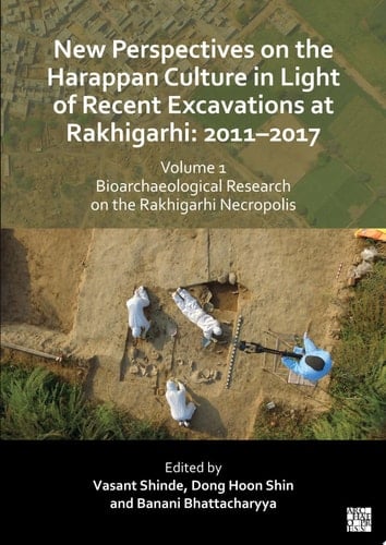 New Perspectives on the Harappan Culture in Light of Recent Excavations at Rakhigarhi: 2011–2017, Volume 1: Bioarchaeological Research on the Rakhigarhi Necropolis Symposium Proceedings of the 6th International Congress of The Society of South Asian Archaeology and Updated Scientific Research