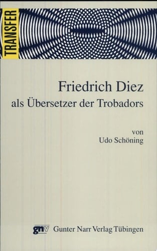 Friedrich Diez als Übersetzer der Trobadors ein Beitrag zur Geschichte der deutschen literarischen Übersetzung