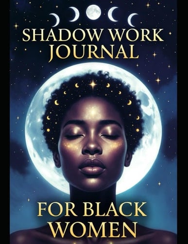 SHADOW WORK JOURNAL FOR BLACK WOMEN: 333 Deep Healing Prompts to Release Trauma, Break Generational Curses, Reclaim Your Rage & Become Your Most Authentic Self