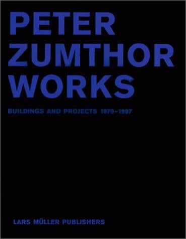Peter Zumthors Works Buildings and Projects 1979-1997
