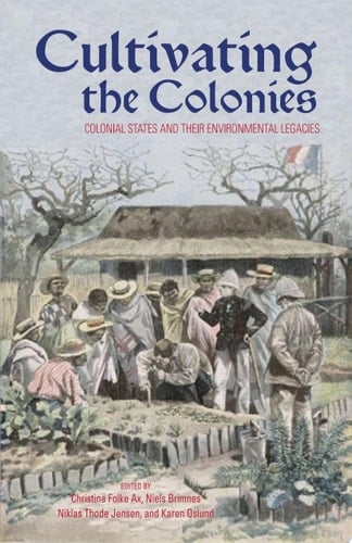 Cultivating the Colonies Colonial States and Their Environmental Legacies