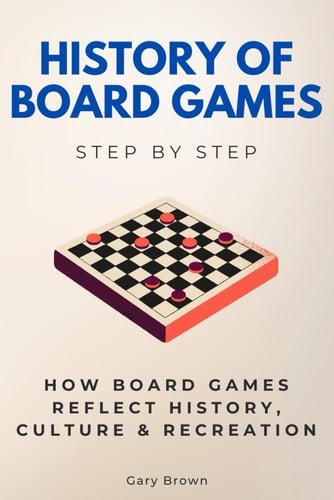 History of Board Games Step by Step: How Board Games Reflect History, Culture & Recreation (History Step by Step)