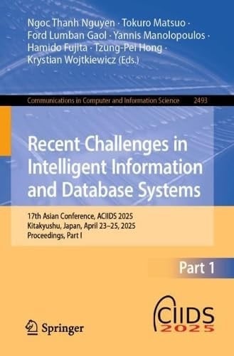 Recent Challenges in Intelligent Information and Database Systems 17th Asian Conference, ACIIDS 2025, Kitakyushu, Japan, April 23-25, 2025, Proceedings, Part I