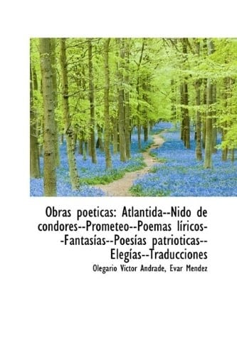 Obras poéticas: Atlántida--Nido de cóndores--Prometeo--Poemas líricos--Fantasías--Poesías patriótica