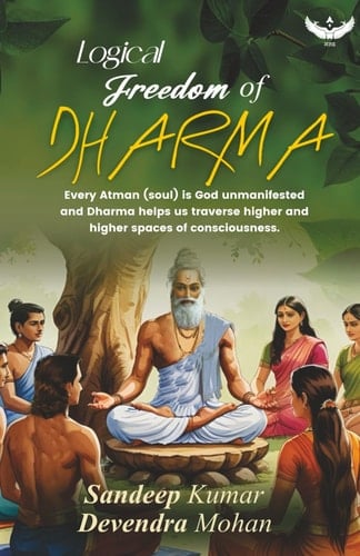 Logical Freedom of Dharma: Every Atman (soul) is God unmanifested and Dharma helps us traverse higher and higher spaces of consciousness