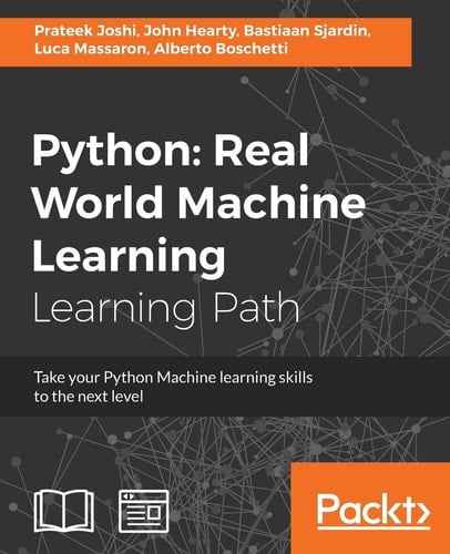 Python: Real World Machine Learning Take Your Python Machine Learning Skills to the Next Level