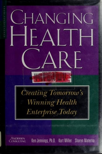 Changing Health Care Creating Tomorrow's Winning Health Enterprise Today