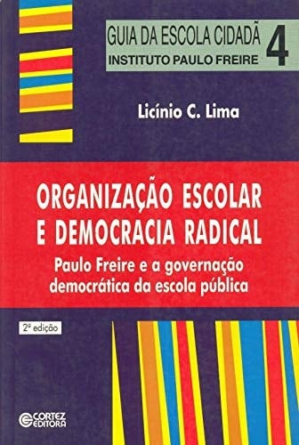 Organização escolar e democracia radical Paulo Freire e a governação democrática da escola pública