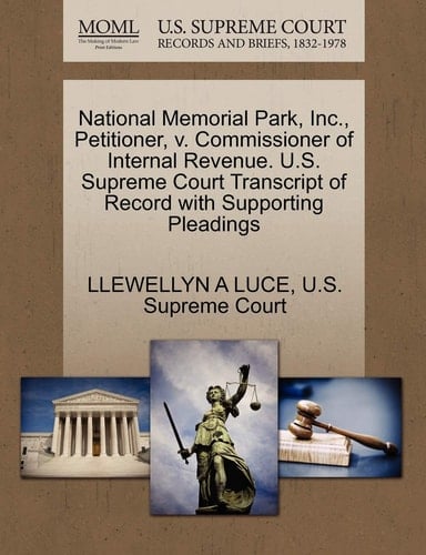 National Memorial Park, Inc., Petitioner, v. Commissioner of Internal Revenue. U.S. Supreme Court Transcript of Record with Supporting Pleadings
