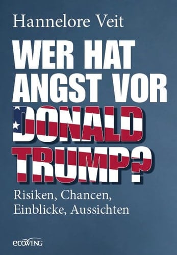 Wer hat Angst vor Donald Trump? Risiken, Chancen, Einblicke, Aussichten