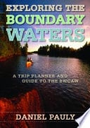 Exploring the Boundary Waters A Trip Planner and Guide to the BWCAW