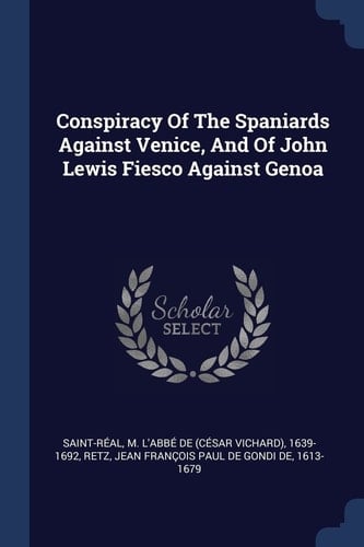 Conspiracy Of The Spaniards Against Venice, And Of John Lewis Fiesco Against Genoa