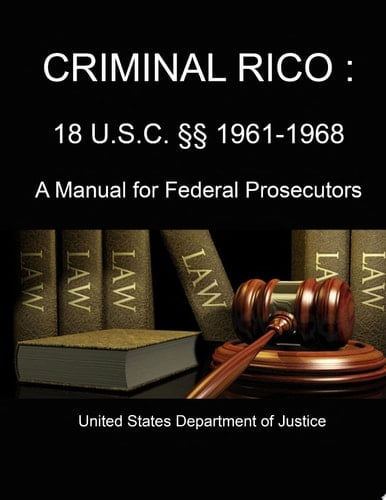 CRIMINAL RICO : 18 U.S.C. §§ 1961-1968 (A Manual for Federal Prosecutors)