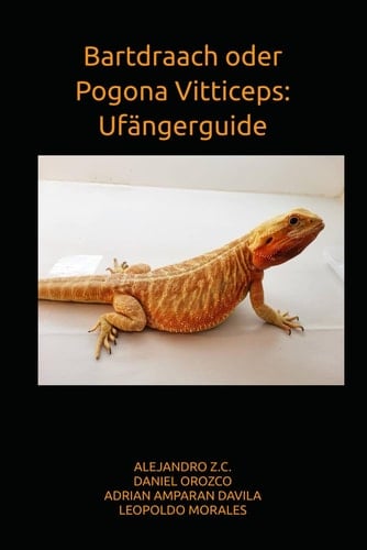 Bartdraach oder Pogona Vitticeps: Ufängerguide (Luxembourgish Edition)