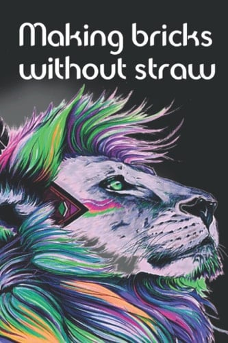 Making bricks without straw : A journal for the art inspired