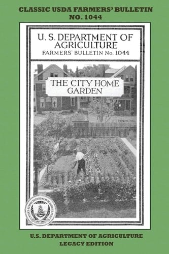The City Home Garden (Legacy Edition) The Classic USDA Farmers' Bulletin No. 1044 With Tips And Traditional Methods In Sustainable Gardening And Permaculture