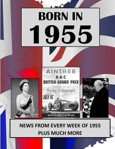 Born in 1955: UK and World news from every week of 1955. Plus how times have changed from 1955 to the 21st century.