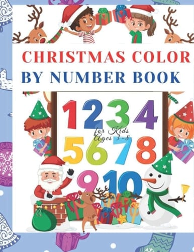 CHRISTMAS COLOR BY NUMBER BOOK FOR KIDS AGES 3-8: A Holiday Color By Numbers Christmas Activity Book for Kids Ages 3-5 6-8 Children Toddlers & ... Coloring Numbers Book for Kids and Many More