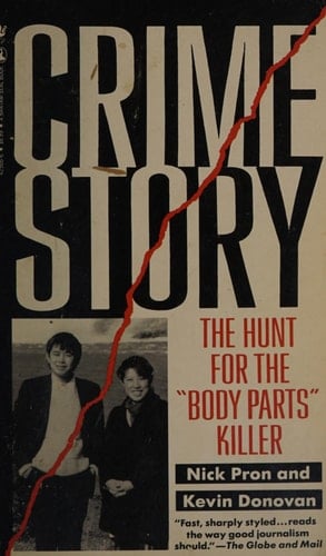 Crime Story The True Account of the Reporters, Cops, and Lawyers on the Trail of the Body-parts Killer