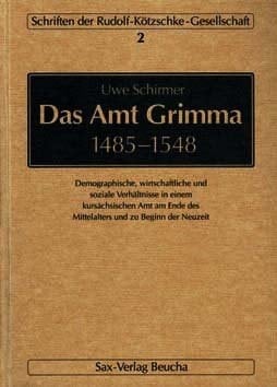 Das Amt Grimma 1485 bis 1548 demographische, wirtschaftliche und soziale Verhältnisse in einem kursächsischen Amt am Ende des Mittelalters und zu Beginn der Neuzeit