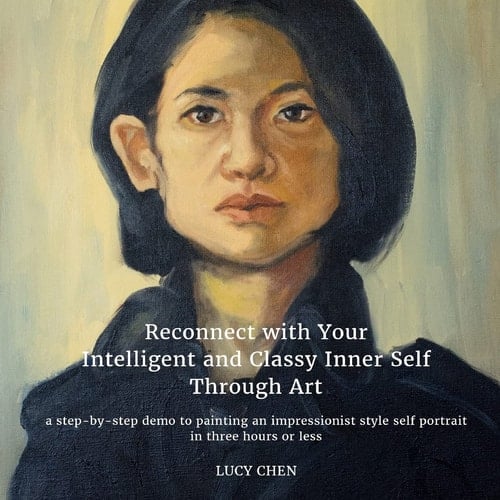 Reconnect with Your Intelligent and Classy Inner Self Through Art A Step-By-step Demo to Painting an Impressionist Style Self Portrait in Three Hours Or Less