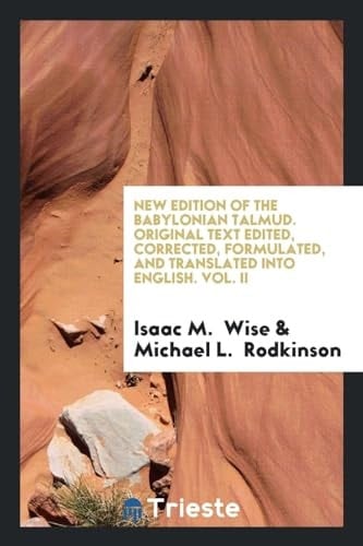 New Edition of the Babylonian Talmud. Original Text Edited, Corrected, Formulated, and Translated Into English. Vol. II